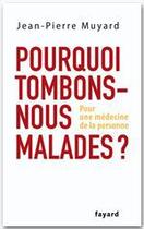 Couverture du livre « Pourquoi tombons-nous malades ? pour une médecine de la personne » de Jean-Pierre Muyard aux éditions Fayard