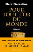 Couverture du livre « Pour tout l'or du monde » de Marc Fiorentino aux éditions Robert Laffont