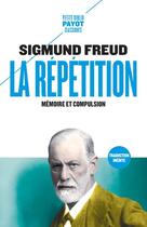Couverture du livre « La répétition ; mémoire et compulsion » de Sigmund Freud aux éditions Payot