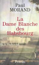 Couverture du livre « La dame blanche des habsbourg » de Paul Morand aux éditions Perrin