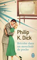 Couverture du livre « Bricoler dans un mouchoir de poche » de Philip K. Dick aux éditions J'ai Lu