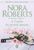 Couverture du livre « Les héritiers de Sorcha t.1 ; à l'aube du grand amour » de Nora Roberts aux éditions J'ai Lu