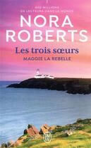 Couverture du livre « Les trois soeurs Tome 1 : Maggie la rebelle » de Nora Roberts aux éditions J'ai Lu