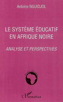 Couverture du livre « Le système éducatif en afrique noire ; analyse et perspectives » de Antoine Nguidjol aux éditions L'harmattan