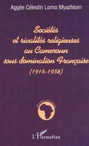 Couverture du livre « SOCIÉTÉS ET RIVALITÉS RELIGIEUSES AU CAMEROUN SOUS DOMINATION FRANÇAISE (1916-1958) » de Aggée Célestin Lomo Myazhiom aux éditions Editions L'harmattan