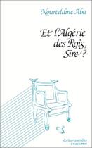 Couverture du livre « Et l'Algérie des rois, sire ? » de Noureddine Aba aux éditions Editions L'harmattan