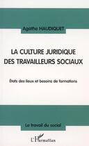 Couverture du livre « La culture juridique des travailleurs sociaux - etat des lieux et besoins de formations » de Agathe Haudiquet aux éditions Editions L'harmattan