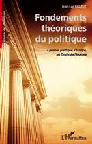 Couverture du livre « Fondements théoriques du politique ; la pensée politique, l'Europe, les droits de l'homme » de Jean-Luc Chabot aux éditions Editions L'harmattan