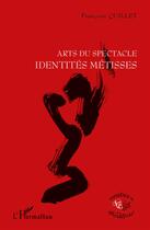 Couverture du livre « Arts du spectacle, identités métisses » de Francoise Quillet aux éditions L'harmattan