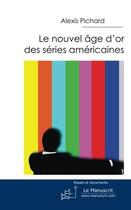 Couverture du livre « Le nouvel âge d'or des séries américaines » de Pichard-A aux éditions Le Manuscrit