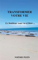 Couverture du livre « Transformer votre vie ; le bonheur vous va si bien » de Noemie Pezin aux éditions Books On Demand