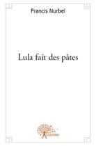 Couverture du livre « Lula fait des pâtes » de Francis Nurbel aux éditions Edilivre