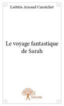 Couverture du livre « Le voyage fantastique de Sarah » de Laetitia Arnaud Curutchet aux éditions Edilivre