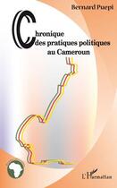 Couverture du livre « Chronique des pratiques politiques au Cameroun » de Bernard Puepi aux éditions Editions L'harmattan