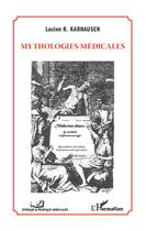Couverture du livre « Mythologies médicales » de Lucien R. Karhausen aux éditions L'harmattan