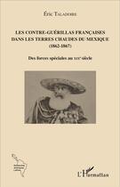 Couverture du livre « Les contre-guérillas françaises dans les terres chaudes du Mexique (1862-1867) ; des forces spéciales au XIXe siècle » de Eric Taladoire aux éditions L'harmattan