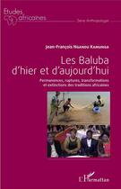 Couverture du livre « Les Baluba d'hier et d'aujourd'hui ; permanences, ruptures, transformations et extinctions des traditions africaines » de Jean-Francois Ngandu Kamunga aux éditions L'harmattan