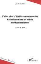 Couverture du livre « L'effet chef d'établissement scolaire catholique dans un milieu multiconfesssionnel ; le cas du Liban » de Charbel Ouba aux éditions L'harmattan