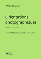 Couverture du livre « Orientations photographiques : notes 2020-2022 ; suivi de réflexions sur le cas Vivian Maier » de Arnaud Claass aux éditions Filigranes