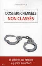 Couverture du livre « Dossiers criminels non classés ; 15 affaires qui mettent la justice en échec » de Neuville-F aux éditions City