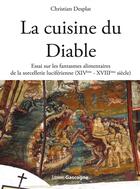 Couverture du livre « La cuisine du diable ; essai sur les fantasmes alimentaires de la sorcellerie luciférienne (XIVe-XVIIIe siècle) » de Christian Desplat aux éditions Gascogne