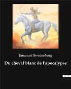 Couverture du livre « Du cheval blanc de l'apocalypse » de Emanuel Swedenborg aux éditions Culturea