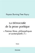 Couverture du livre « La democratie de la prose poetique - poemes libres, philosophiques et contemplatifs 3 » de Burning Free Kayry K aux éditions Edilivre