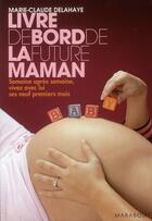 Couverture du livre « Le livre de bord de la future maman » de Marie-Claude Delahaye aux éditions Marabout