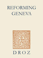 Couverture du livre « Reforming geneva : discipline, faith and anger in calvin's geneva. with thomas a. lambert » de Robert M. Kingdon aux éditions Librairie Droz