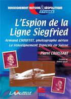 Couverture du livre « L'espion de la ligne Siegfried : Armand Chouffet, photographe aérien » de Croissant Pierre aux éditions Lavauzelle