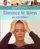 Couverture du livre « Éliminez le stress au quotidien » de Jonathan Hilton aux éditions Courrier Du Livre