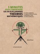 Couverture du livre « 3 minutes pour comprendre les 50 plus grandes théories mathématiques » de Richard Brown aux éditions Le Courrier Du Livre