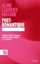 Couverture du livre « Post-romantique : Comment moins de romance pourrait sauver l'amour (et la société) » de Aline Laurent-Mayard aux éditions Lattes