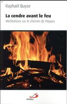 Couverture du livre « La cendre avant le feu ; méditations sur le sentier de Pâques » de Raphaël Buyse aux éditions Mediaspaul