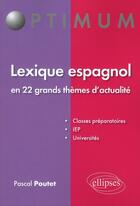 Couverture du livre « Lexique espagnol en 22 grands themes d'actualite » de Pascal Poutet aux éditions Ellipses