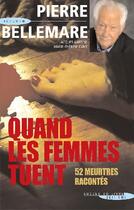 Couverture du livre « Quand les femmes tuent ; 52 meurtres racontés » de Pierre Bellemare et Marie-Therese Cuny et Jacques Antoine aux éditions Succes Du Livre