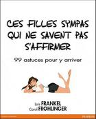 Couverture du livre « Ces filles sympas qui ne savent pas s'affirmer ; 99 astuces pour y arriver » de Lois P. Frankel et Carol Frohlinger aux éditions Pearson