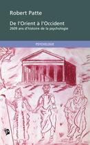 Couverture du livre « De l'Orient à l'Occident ; 2609 ans d'histoire de la psychologie » de Robert Patte aux éditions Publibook