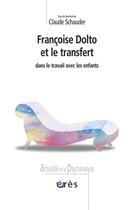 Couverture du livre « Françoise Dolto et le transfert dans le travail avec les enfants » de Claude Schauder aux éditions Eres