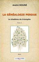 Couverture du livre « La généalogie perdue Tome 3 : le diadème du triomphe » de Andre Moune aux éditions La Bruyere