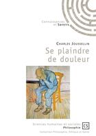 Couverture du livre « Se plaindre de douleur » de Charles Joussellin aux éditions Connaissances Et Savoirs