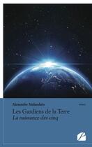 Couverture du livre « Les gardiens de la Terre ; la naissance des cinq » de Alexandre Malandain aux éditions Editions Du Panthéon