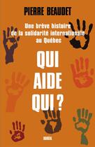 Couverture du livre « Qui aide qui ? une brève histoire de la solidarité internationale au Québec » de Pierre Beaudet aux éditions Editions Boreal