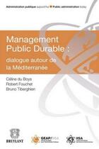 Couverture du livre « Management public durable : dialogue autour de la Méditerranée » de Celine Du Boys et Robert Fouchet et Bruno Tiberghien aux éditions Bruylant