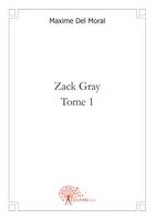 Couverture du livre « Zack Gray ; t. 1 » de Maxime Del Moral aux éditions Edilivre