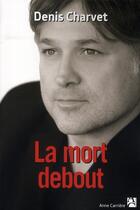 Couverture du livre « La mort debout » de Denis Charvet aux éditions Anne Carriere