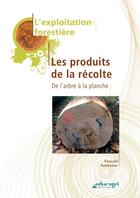 Couverture du livre « Les produits de la récolte ; de l'arbre à la planche (édition 2010) » de Pascale Pannetier aux éditions Educagri
