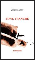 Couverture du livre « Zone franche - jacques ancet » de Jacques Ancet aux éditions Tarabuste