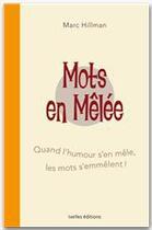 Couverture du livre « Mots en melée ; quand l'humour s'en mêle, les mots s'emmêlent! » de Marc Hillman aux éditions Ixelles