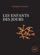 Couverture du livre « Enfants des jours ; un calendrier de l'histoire humaine » de Eduardo Galeano aux éditions Lux Éditeur